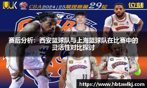 赛后分析：西安篮球队与上海篮球队在比赛中的灵活性对比探讨
