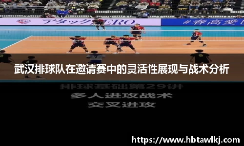 武汉排球队在邀请赛中的灵活性展现与战术分析