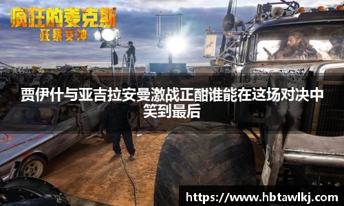 贾伊什与亚吉拉安曼激战正酣谁能在这场对决中笑到最后