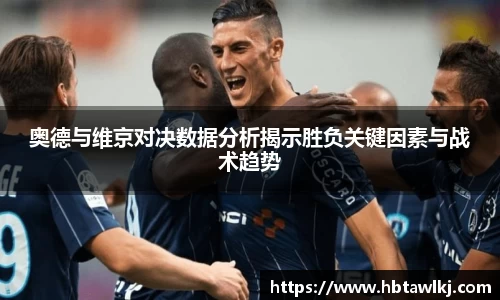 奥德与维京对决数据分析揭示胜负关键因素与战术趋势